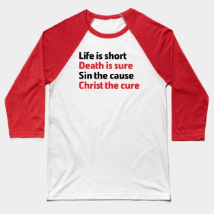 Life is Short Death is Sure Sin the Cause Christ the Cure Baseball T-Shirt